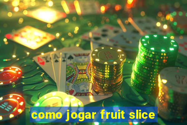 como jogar fruit slice